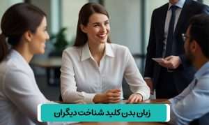 زبان بدن کلید پنهانی شناخت و درک بهتر دیگران